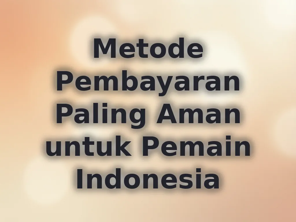 Metode Pembayaran Paling Aman untuk Pemain Indonesia